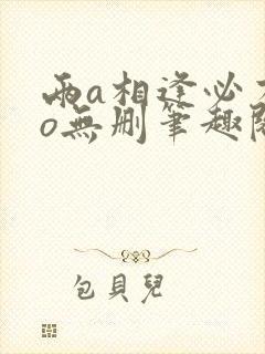 两a相逢必有一o无删笔趣阁