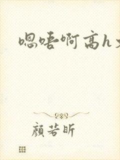 嗯唔啊高h文