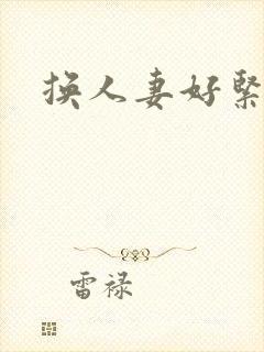 换人妻好紧老朱