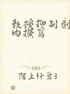 教授抑制剂要吗肉扩写