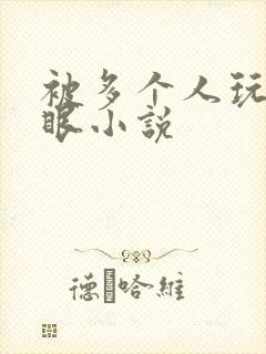 被多个人玩屁股眼小说