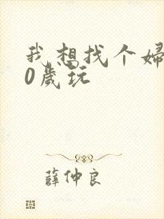 我想找个妇女50岁玩