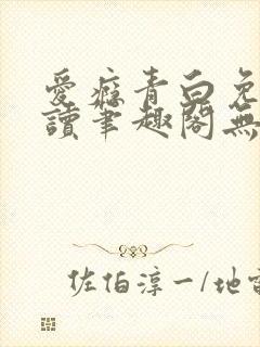 爱瘾青白免费阅读笔趣阁无弹窗