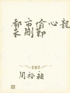 都市偷心龙爪手未删节