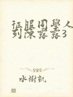 征服同学人妇系列陈露露3