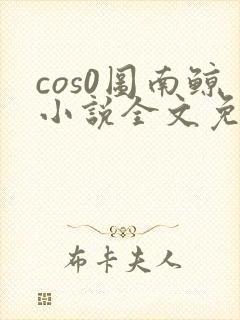 cos0图南鲸小说全文免费阅读笔趣阁