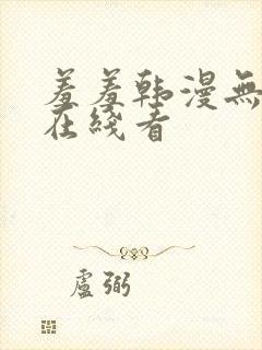 羞羞韩漫无删减在线看