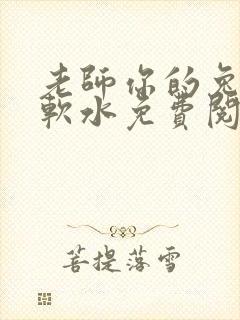 老师你的兔子好软水免费阅读