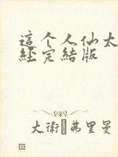 这个人仙太过正经完结版