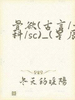 骨欲(古言/骨科/sc)_(星辰鲸落)