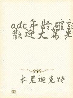 adc年龄确认欢迎大驾光临小说