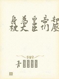 身为皇帝却每天被大臣们压封面