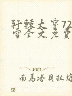 轩辕大宝720雪全文免费阅读