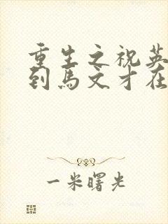 重生之祝英台遇到马文才在线阅读