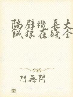 隔壁机长大叔是饿狼在线全文免费阅读笔趣
