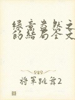 绿意盎然之小东的结局全文笔趣阁在线阅读