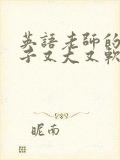 英语老师的小兔子又大又软