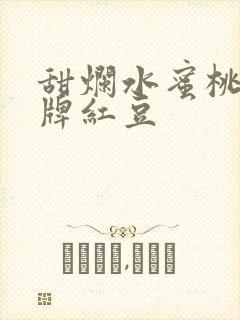 甜烂水蜜桃 黄牌红豆