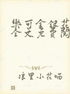 乐可金银花在线全文免费阅读冷门书