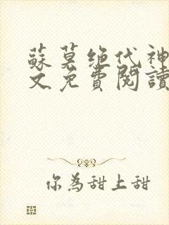 苏莫绝代神主全文免费阅读最新章节