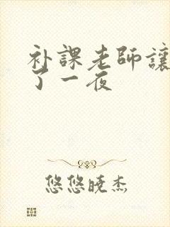 补课老师让我爽了一夜