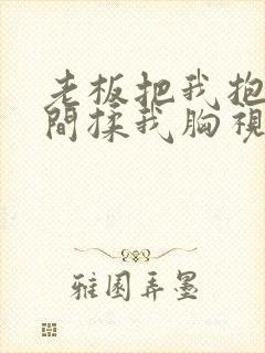 老板把我抱进房间揉我胸视频