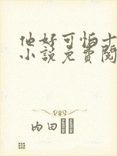 他好可怕十八鹿小说免费阅读