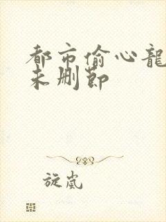 都市偷心龙爪手未删节