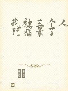 我被三个人开三门痛晕了