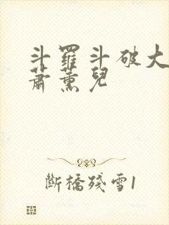 斗罗斗破大合集萧薰儿