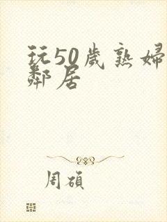 玩50岁熟妇女邻居封面