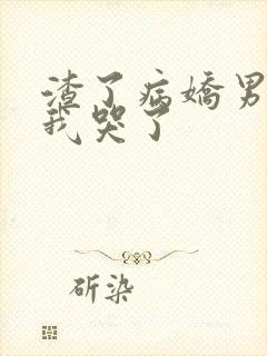 渣了病娇男主后我哭了