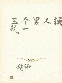 三个男人换着躁我一