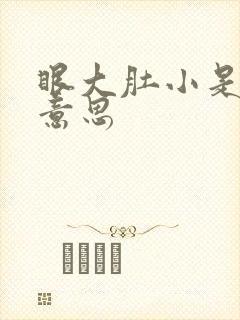 眼大肚小是什么意思