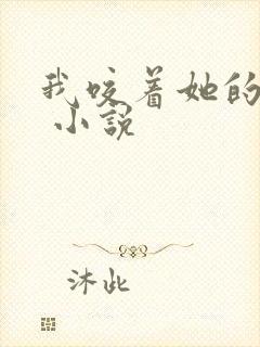 我咬着她的乳头 小说