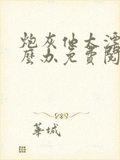 炮灰他太漂亮怎么办免费阅读