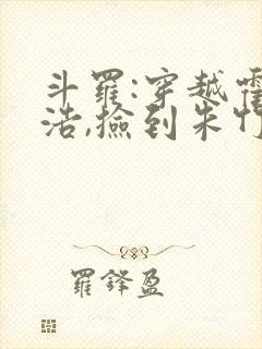 斗罗:穿越霍雨浩,捡到朱竹清