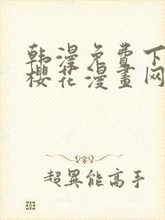 韩漫免费下拉式樱花漫画网