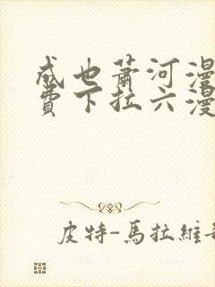 成也萧河漫画免费下拉六漫画