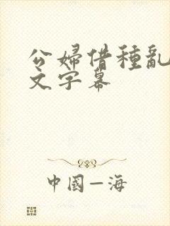 公妇借种乱h中文字幕