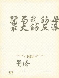 开局我的母亲是最大的反派小说