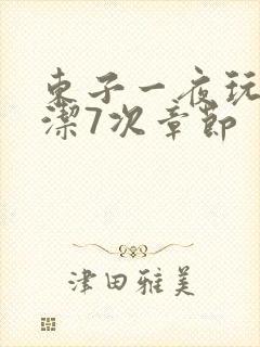 东子一夜玩弄白洁7次章节