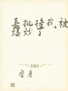 长批后我被宿敌爆炒了