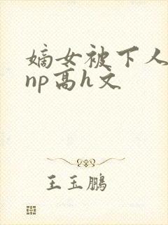 嫡女被下人凌虐np高h文