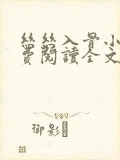 丝丝入骨小说免费阅读全文无弹窗