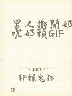 男人撕开奶罩揉吮奶头GIF封面