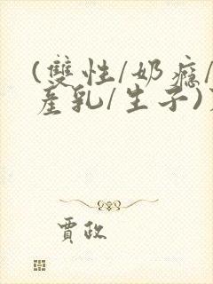 (双性/奶瘾/产乳/生子)末世封面