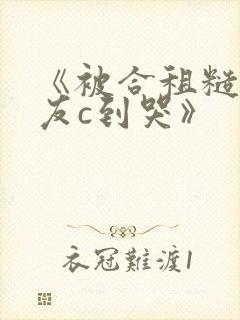 《被合租糙汉室友c到哭》