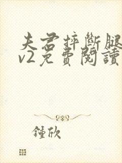 夫君摔断腿后1v2免费阅读