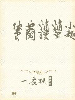 他也悄悄小说免费阅读笔趣阁